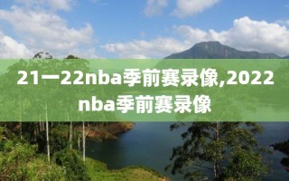 21一22nba季前赛录像,2022nba季前赛录像