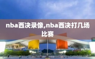 nba西决录像,nba西决打几场比赛