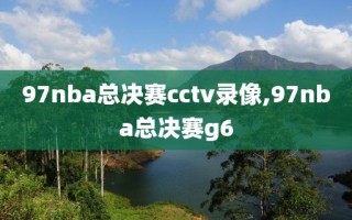 97nba总决赛cctv录像,97nba总决赛g6
