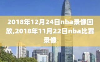 2018年12月24日nba录像回放,2018年11月22日nba比赛录像