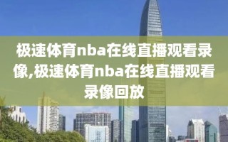 极速体育nba在线直播观看录像,极速体育nba在线直播观看录像回放