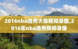 2016nba选秀大会视频录像,2016年nba选秀视频录像