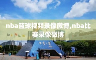 nba篮球视频录像微博,nba比赛录像微博