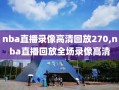 nba直播录像高清回放270,nba直播回放全场录像高清