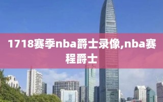 1718赛季nba爵士录像,nba赛程爵士