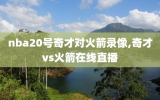 nba20号奇才对火箭录像,奇才vs火箭在线直播
