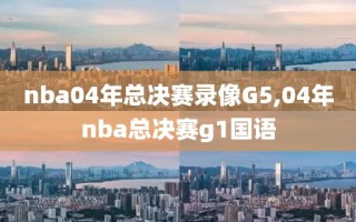 nba04年总决赛录像G5,04年nba总决赛g1国语