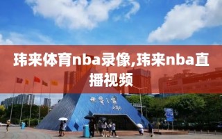 玮来体育nba录像,玮来nba直播视频