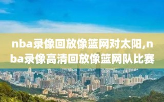 nba录像回放像篮网对太阳,nba录像高清回放像篮网队比赛
