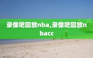 录像吧回放nba,录像吧回放nbacc