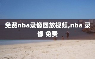 免费nba录像回放视频,nba 录像 免费