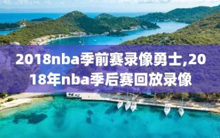 2018nba季前赛录像勇士,2018年nba季后赛回放录像