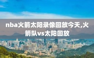 nba火箭太阳录像回放今天,火箭队vs太阳回放