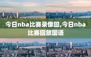 今日nba比赛录像回,今日nba比赛回放国语