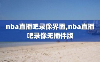 nba直播吧录像界面,nba直播吧录像无插件版