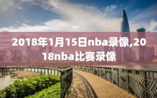 2018年1月15日nba录像,2018nba比赛录像