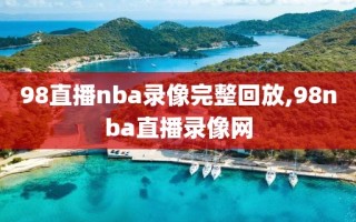 98直播nba录像完整回放,98nba直播录像网