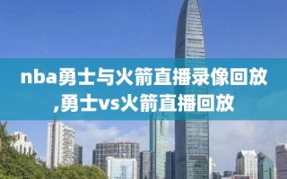 nba勇士与火箭直播录像回放,勇士vs火箭直播回放