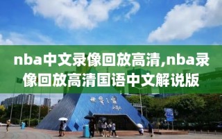 nba中文录像回放高清,nba录像回放高清国语中文解说版