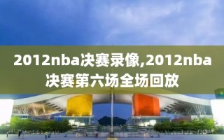 2012nba决赛录像,2012nba决赛第六场全场回放