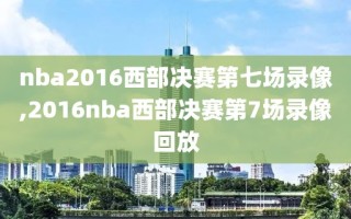 nba2016西部决赛第七场录像,2016nba西部决赛第7场录像回放