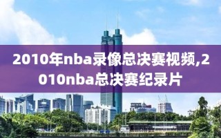 2010年nba录像总决赛视频,2010nba总决赛纪录片