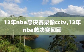 13年nba总决赛录像cctv,13年nba总决赛回顾