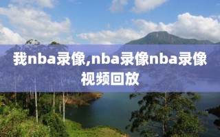 我nba录像,nba录像nba录像视频回放