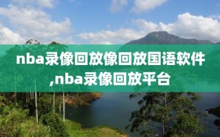 nba录像回放像回放国语软件,nba录像回放平台