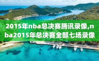 2015年nba总决赛腾讯录像,nba2015年总决赛全部七场录像