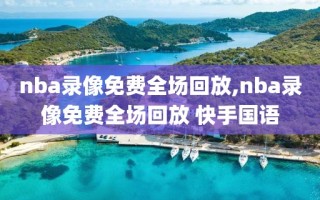 nba录像免费全场回放,nba录像免费全场回放 快手国语