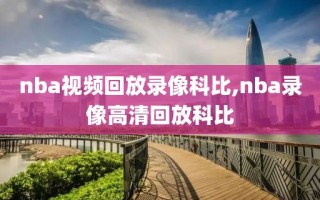 nba视频回放录像科比,nba录像高清回放科比