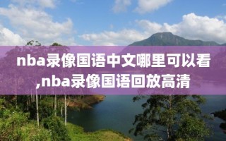 nba录像国语中文哪里可以看,nba录像国语回放高清
