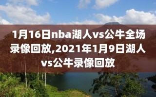 1月16日nba湖人vs公牛全场录像回放,2021年1月9日湖人vs公牛录像回放