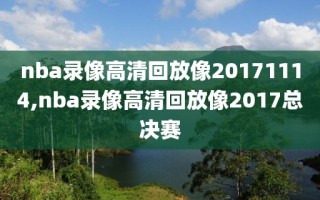 nba录像高清回放像20171114,nba录像高清回放像2017总决赛