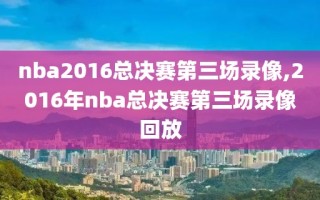 nba2016总决赛第三场录像,2016年nba总决赛第三场录像回放