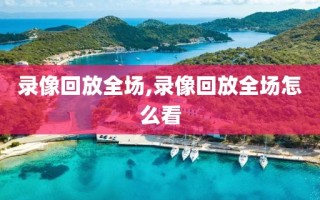 录像回放全场,录像回放全场怎么看