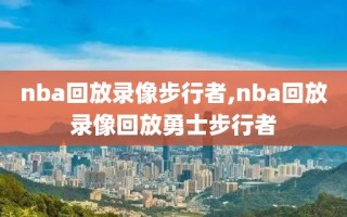 nba回放录像步行者,nba回放录像回放勇士步行者