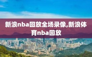 新浪nba回放全场录像,新浪体育nba回放