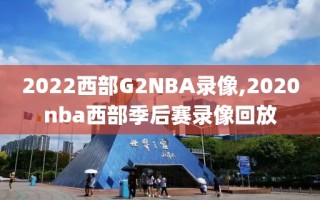 2022西部G2NBA录像,2020nba西部季后赛录像回放