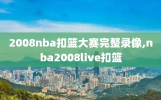 2008nba扣篮大赛完整录像,nba2008live扣篮