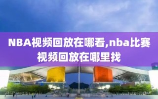 NBA视频回放在哪看,nba比赛视频回放在哪里找