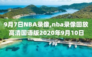 9月7日NBA录像,nba录像回放高清国语版2020年9月10日