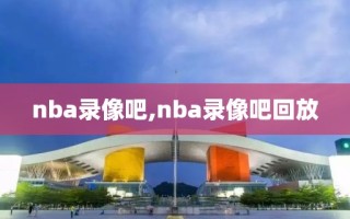 nba录像吧,nba录像吧回放