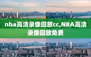 nba高清录像回放cc,NBA高清录像回放免费