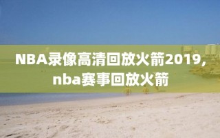 NBA录像高清回放火箭2019,nba赛事回放火箭