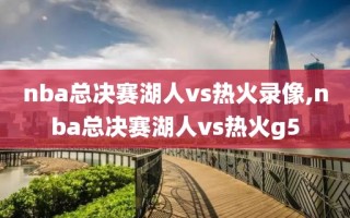 nba总决赛湖人vs热火录像,nba总决赛湖人vs热火g5