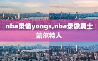 nba录像yongs,nba录像勇士凯尔特人