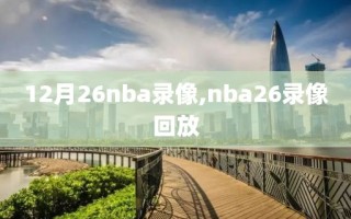 12月26nba录像,nba26录像回放