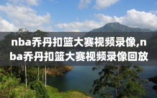nba乔丹扣篮大赛视频录像,nba乔丹扣篮大赛视频录像回放